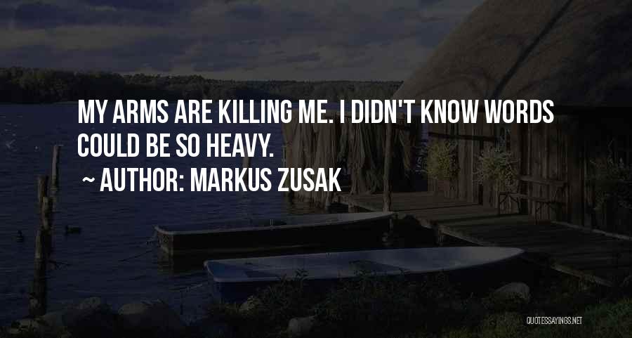 Markus Zusak Quotes: My Arms Are Killing Me. I Didn't Know Words Could Be So Heavy.