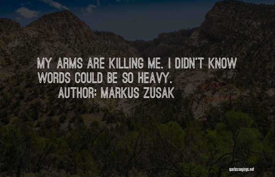 Markus Zusak Quotes: My Arms Are Killing Me. I Didn't Know Words Could Be So Heavy.