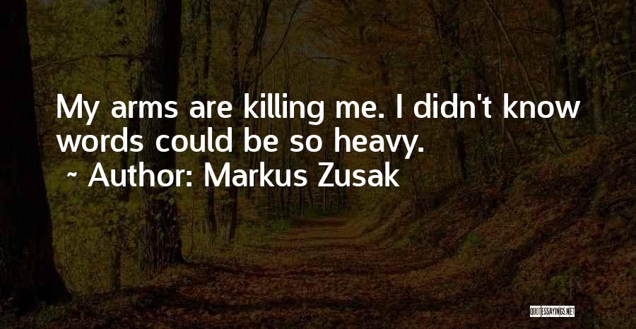 Markus Zusak Quotes: My Arms Are Killing Me. I Didn't Know Words Could Be So Heavy.