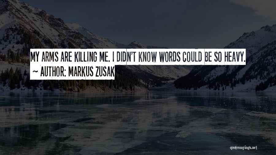 Markus Zusak Quotes: My Arms Are Killing Me. I Didn't Know Words Could Be So Heavy.