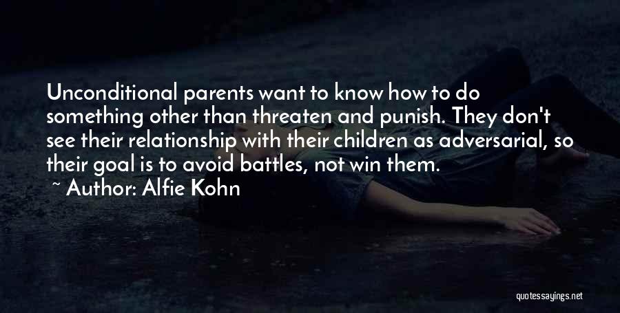 Alfie Kohn Quotes: Unconditional Parents Want To Know How To Do Something Other Than Threaten And Punish. They Don't See Their Relationship With