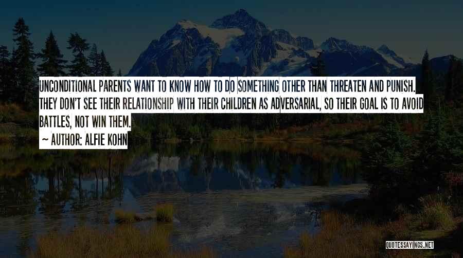 Alfie Kohn Quotes: Unconditional Parents Want To Know How To Do Something Other Than Threaten And Punish. They Don't See Their Relationship With