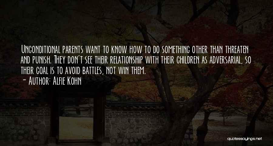 Alfie Kohn Quotes: Unconditional Parents Want To Know How To Do Something Other Than Threaten And Punish. They Don't See Their Relationship With