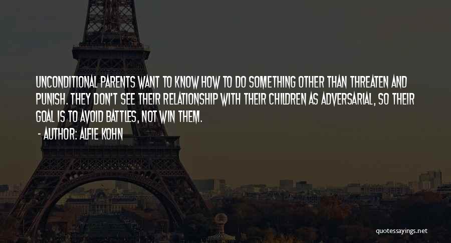 Alfie Kohn Quotes: Unconditional Parents Want To Know How To Do Something Other Than Threaten And Punish. They Don't See Their Relationship With