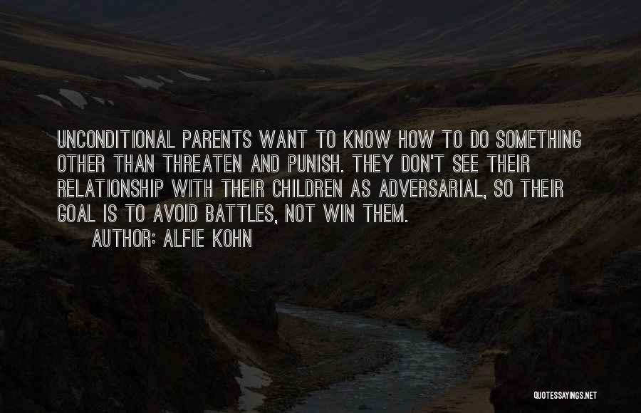 Alfie Kohn Quotes: Unconditional Parents Want To Know How To Do Something Other Than Threaten And Punish. They Don't See Their Relationship With