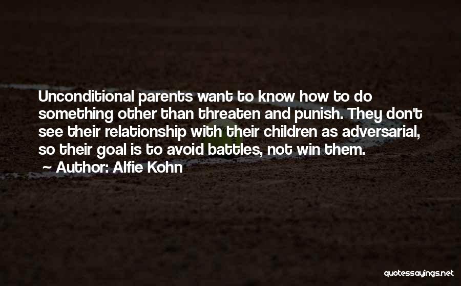 Alfie Kohn Quotes: Unconditional Parents Want To Know How To Do Something Other Than Threaten And Punish. They Don't See Their Relationship With