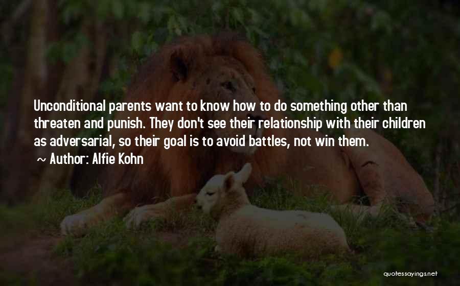 Alfie Kohn Quotes: Unconditional Parents Want To Know How To Do Something Other Than Threaten And Punish. They Don't See Their Relationship With