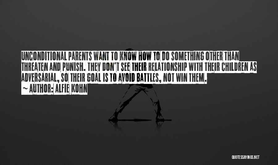 Alfie Kohn Quotes: Unconditional Parents Want To Know How To Do Something Other Than Threaten And Punish. They Don't See Their Relationship With