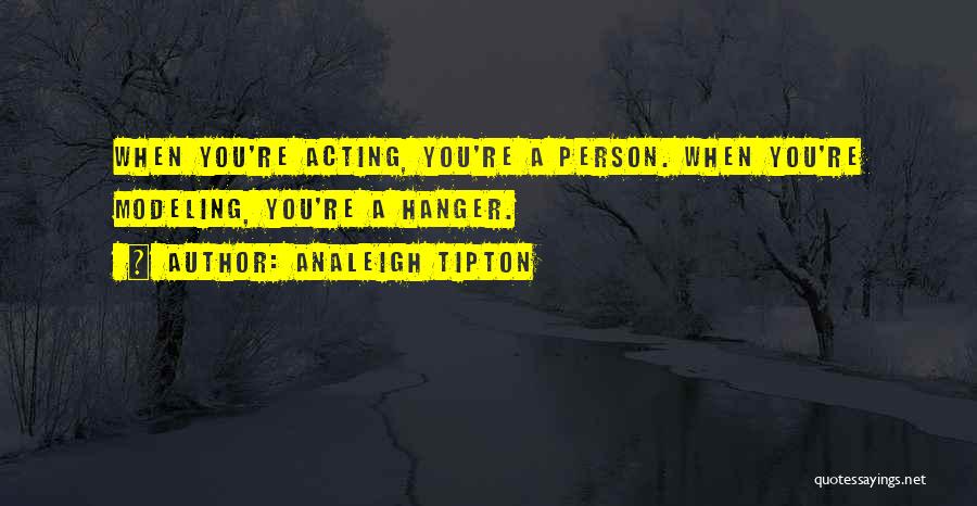 Analeigh Tipton Quotes: When You're Acting, You're A Person. When You're Modeling, You're A Hanger.