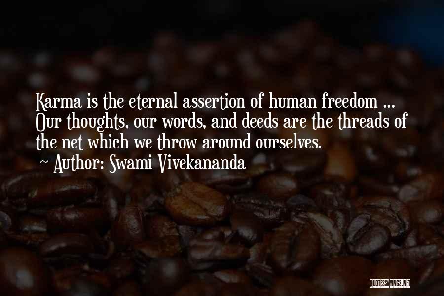 Swami Vivekananda Quotes: Karma Is The Eternal Assertion Of Human Freedom ... Our Thoughts, Our Words, And Deeds Are The Threads Of The