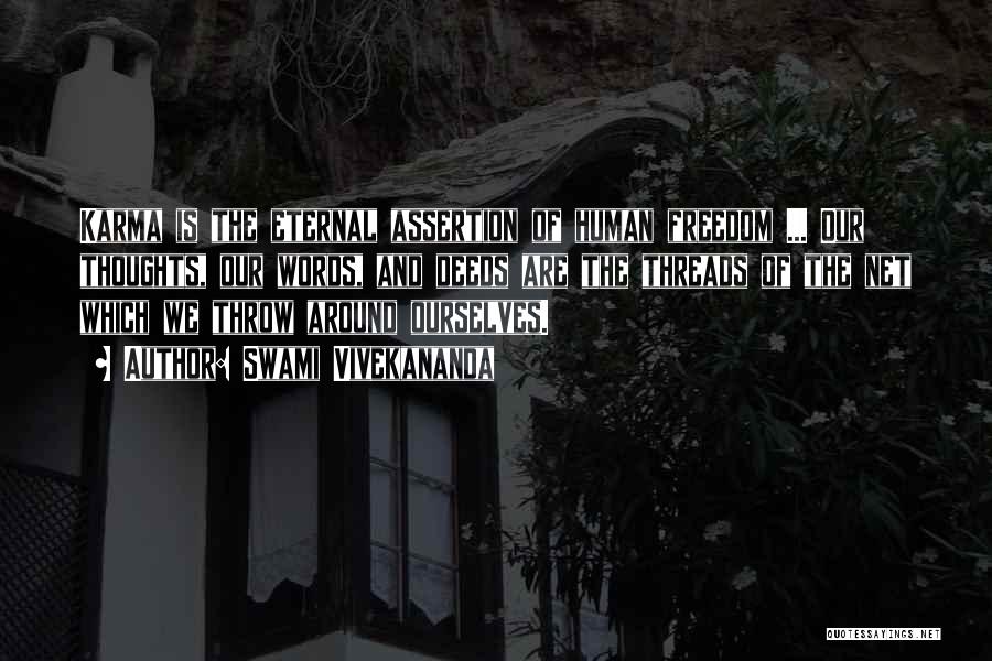 Swami Vivekananda Quotes: Karma Is The Eternal Assertion Of Human Freedom ... Our Thoughts, Our Words, And Deeds Are The Threads Of The