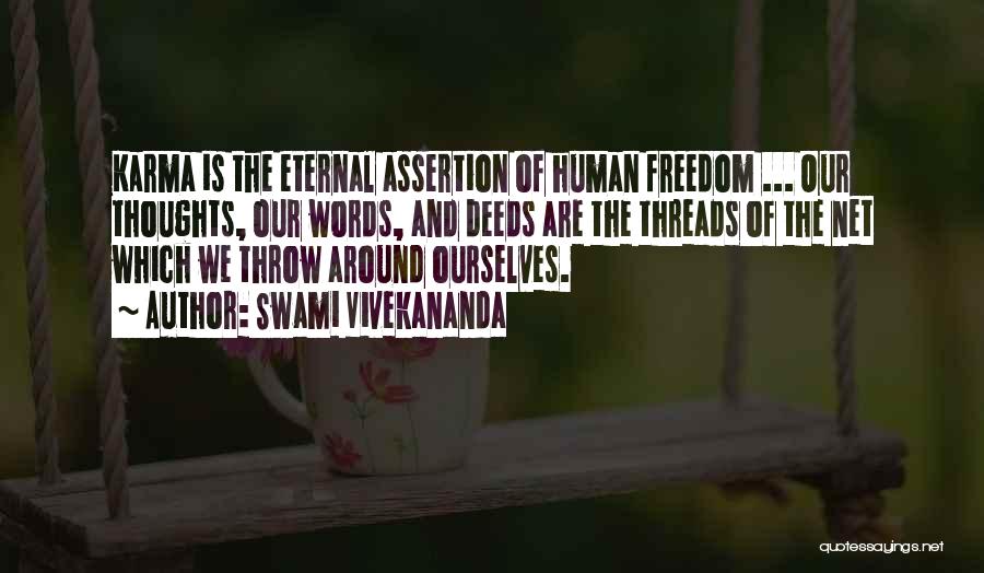 Swami Vivekananda Quotes: Karma Is The Eternal Assertion Of Human Freedom ... Our Thoughts, Our Words, And Deeds Are The Threads Of The