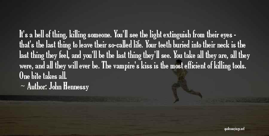 John Hennessy Quotes: It's A Hell Of Thing, Killing Someone. You'll See The Light Extinguish From Their Eyes - That's The Last Thing