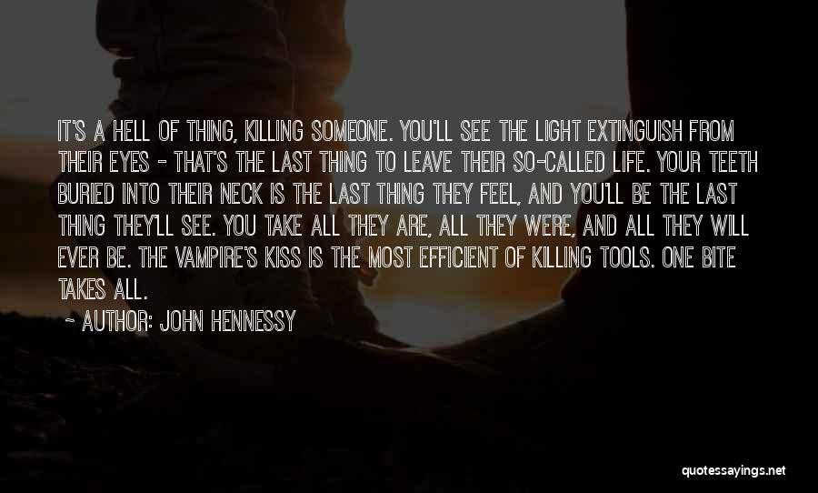 John Hennessy Quotes: It's A Hell Of Thing, Killing Someone. You'll See The Light Extinguish From Their Eyes - That's The Last Thing