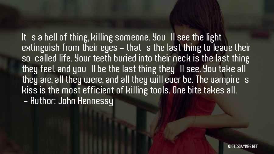 John Hennessy Quotes: It's A Hell Of Thing, Killing Someone. You'll See The Light Extinguish From Their Eyes - That's The Last Thing