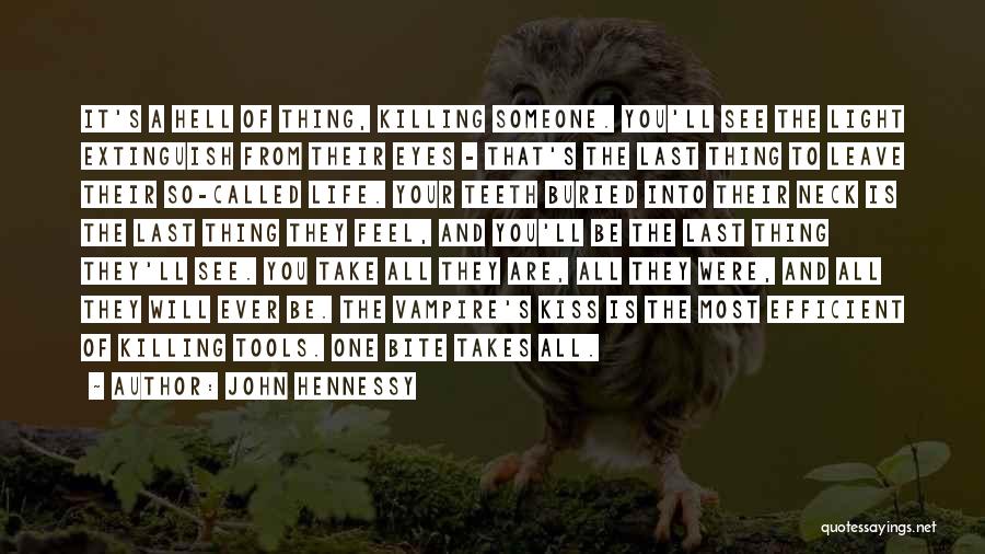 John Hennessy Quotes: It's A Hell Of Thing, Killing Someone. You'll See The Light Extinguish From Their Eyes - That's The Last Thing