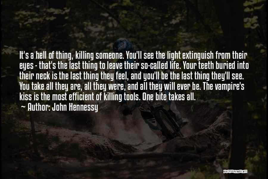 John Hennessy Quotes: It's A Hell Of Thing, Killing Someone. You'll See The Light Extinguish From Their Eyes - That's The Last Thing