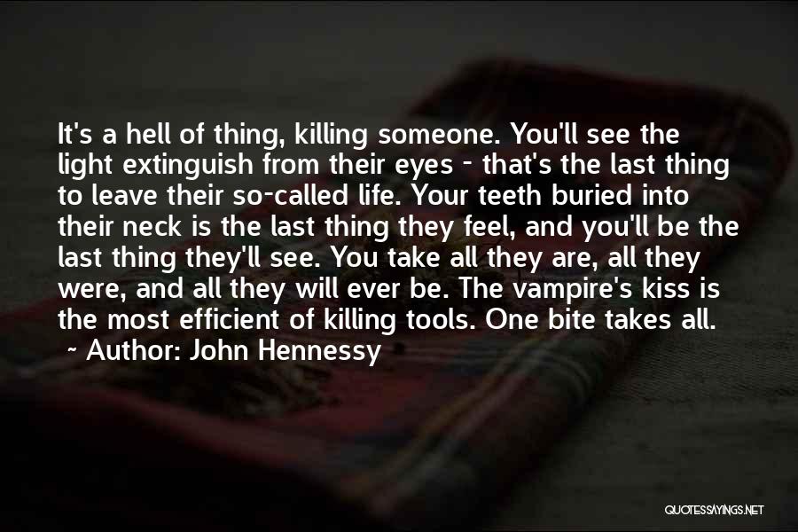 John Hennessy Quotes: It's A Hell Of Thing, Killing Someone. You'll See The Light Extinguish From Their Eyes - That's The Last Thing