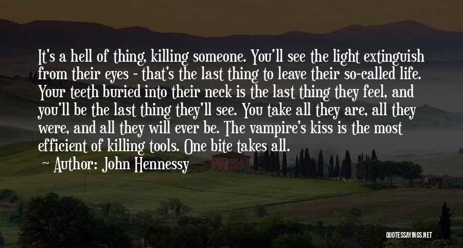 John Hennessy Quotes: It's A Hell Of Thing, Killing Someone. You'll See The Light Extinguish From Their Eyes - That's The Last Thing