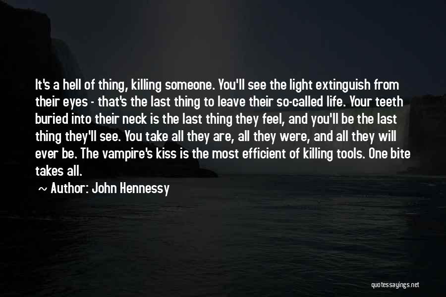 John Hennessy Quotes: It's A Hell Of Thing, Killing Someone. You'll See The Light Extinguish From Their Eyes - That's The Last Thing