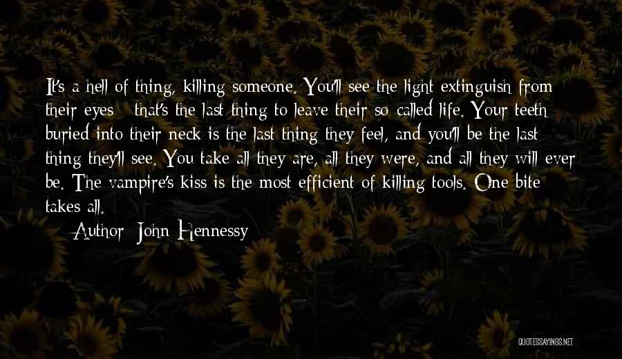 John Hennessy Quotes: It's A Hell Of Thing, Killing Someone. You'll See The Light Extinguish From Their Eyes - That's The Last Thing