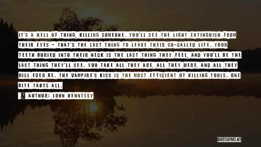 John Hennessy Quotes: It's A Hell Of Thing, Killing Someone. You'll See The Light Extinguish From Their Eyes - That's The Last Thing