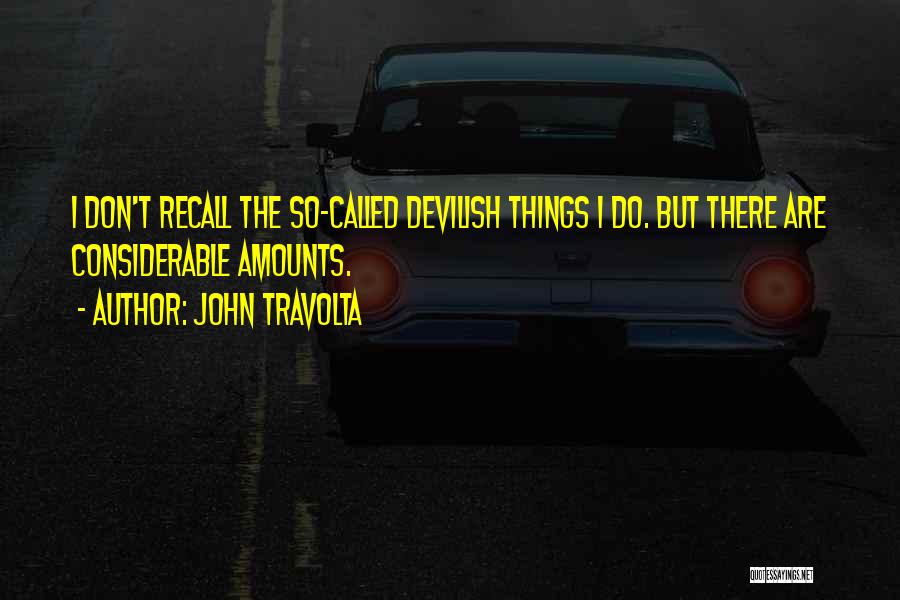 John Travolta Quotes: I Don't Recall The So-called Devilish Things I Do. But There Are Considerable Amounts.