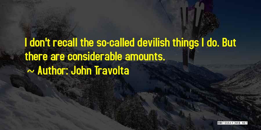 John Travolta Quotes: I Don't Recall The So-called Devilish Things I Do. But There Are Considerable Amounts.
