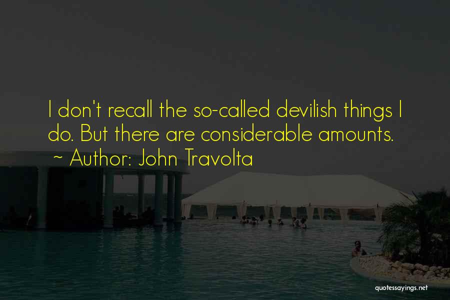 John Travolta Quotes: I Don't Recall The So-called Devilish Things I Do. But There Are Considerable Amounts.