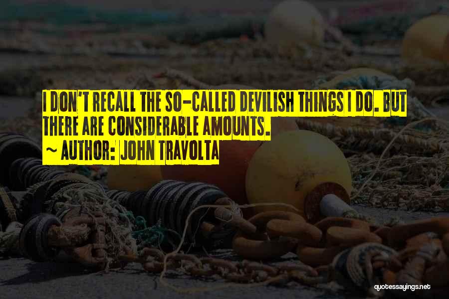 John Travolta Quotes: I Don't Recall The So-called Devilish Things I Do. But There Are Considerable Amounts.