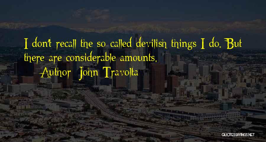 John Travolta Quotes: I Don't Recall The So-called Devilish Things I Do. But There Are Considerable Amounts.