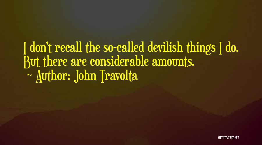 John Travolta Quotes: I Don't Recall The So-called Devilish Things I Do. But There Are Considerable Amounts.