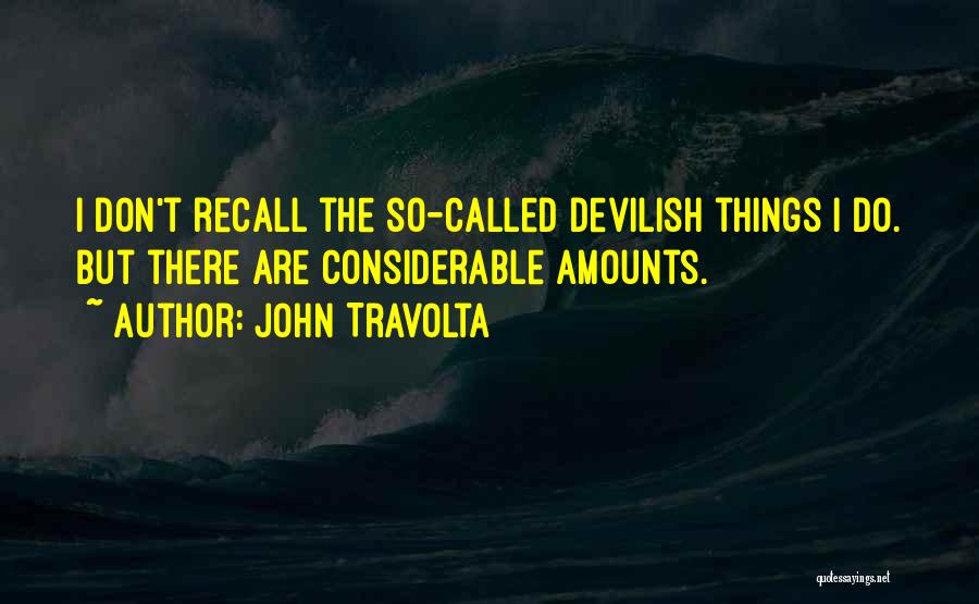 John Travolta Quotes: I Don't Recall The So-called Devilish Things I Do. But There Are Considerable Amounts.