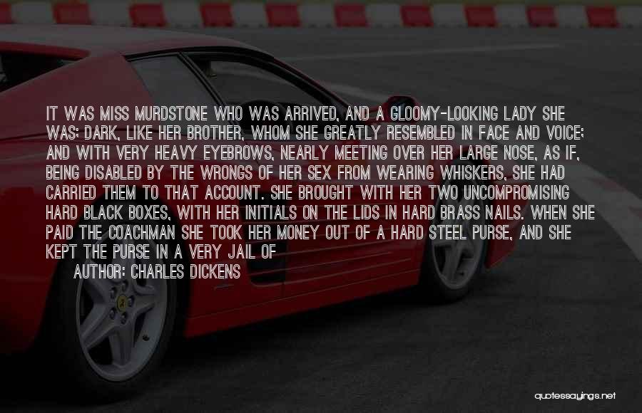 Charles Dickens Quotes: It Was Miss Murdstone Who Was Arrived, And A Gloomy-looking Lady She Was; Dark, Like Her Brother, Whom She Greatly