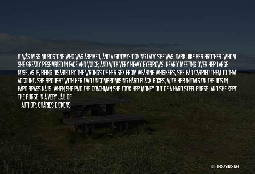 Charles Dickens Quotes: It Was Miss Murdstone Who Was Arrived, And A Gloomy-looking Lady She Was; Dark, Like Her Brother, Whom She Greatly