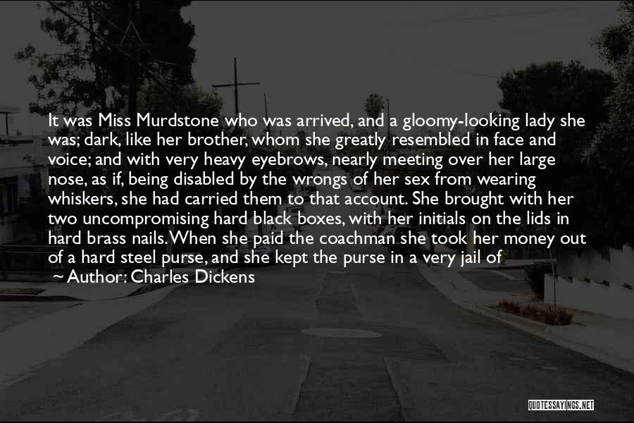 Charles Dickens Quotes: It Was Miss Murdstone Who Was Arrived, And A Gloomy-looking Lady She Was; Dark, Like Her Brother, Whom She Greatly