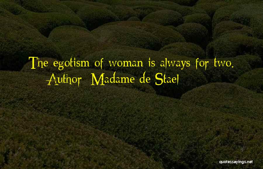 Madame De Stael Quotes: The Egotism Of Woman Is Always For Two.