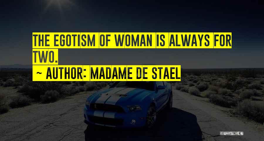 Madame De Stael Quotes: The Egotism Of Woman Is Always For Two.