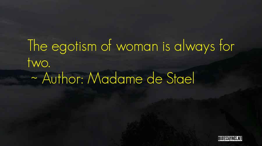 Madame De Stael Quotes: The Egotism Of Woman Is Always For Two.