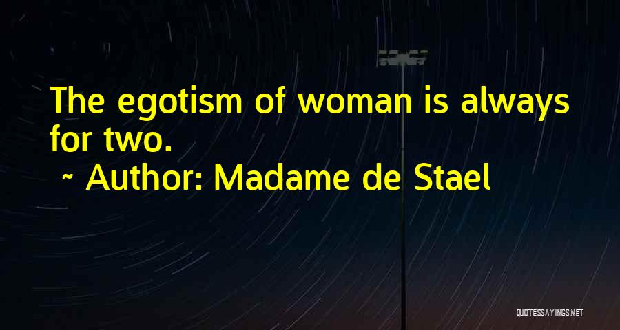 Madame De Stael Quotes: The Egotism Of Woman Is Always For Two.