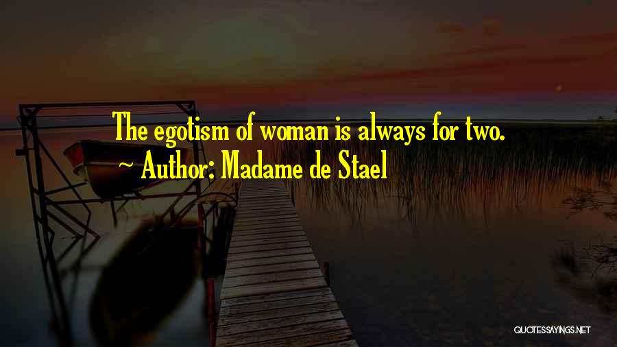 Madame De Stael Quotes: The Egotism Of Woman Is Always For Two.