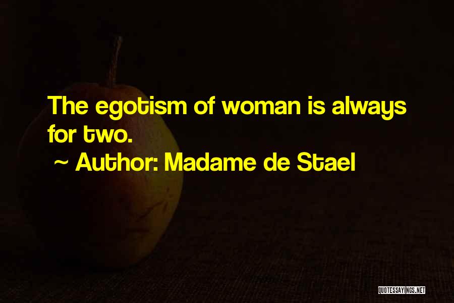 Madame De Stael Quotes: The Egotism Of Woman Is Always For Two.