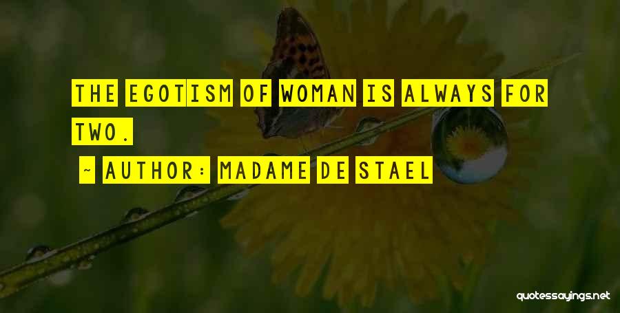 Madame De Stael Quotes: The Egotism Of Woman Is Always For Two.