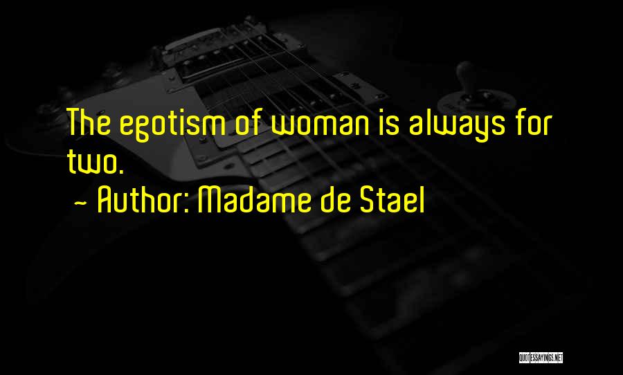 Madame De Stael Quotes: The Egotism Of Woman Is Always For Two.