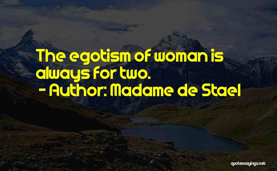 Madame De Stael Quotes: The Egotism Of Woman Is Always For Two.
