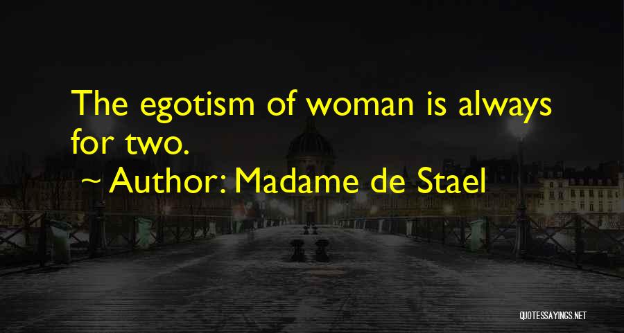 Madame De Stael Quotes: The Egotism Of Woman Is Always For Two.