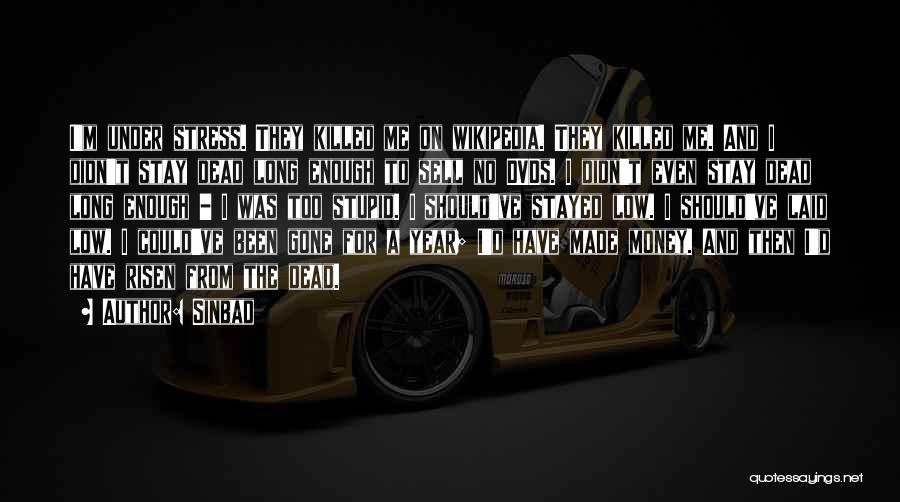 Sinbad Quotes: I'm Under Stress. They Killed Me On Wikipedia. They Killed Me. And I Didn't Stay Dead Long Enough To Sell