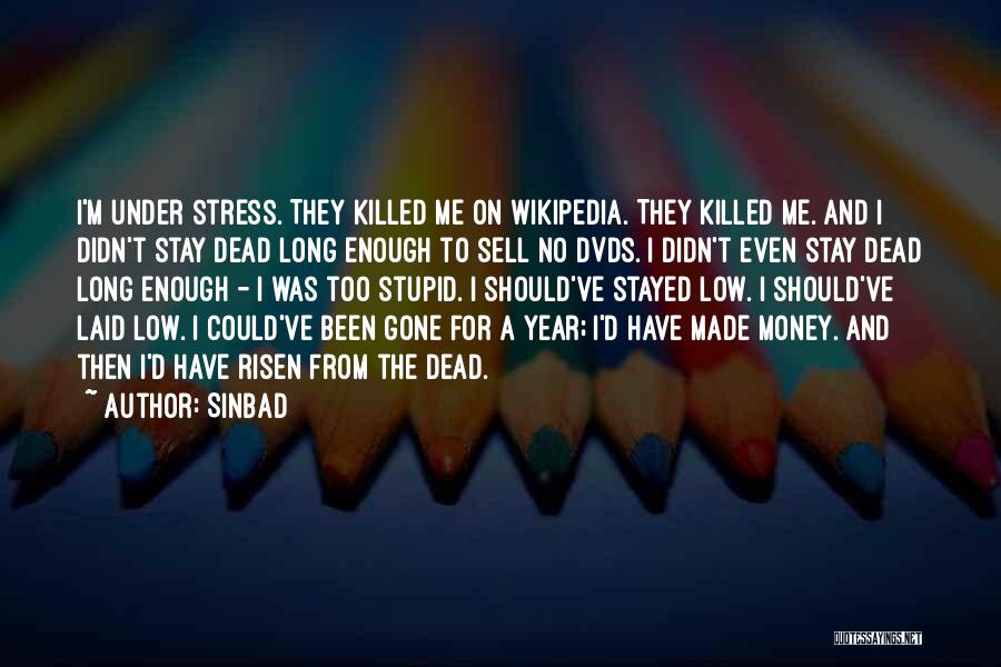 Sinbad Quotes: I'm Under Stress. They Killed Me On Wikipedia. They Killed Me. And I Didn't Stay Dead Long Enough To Sell