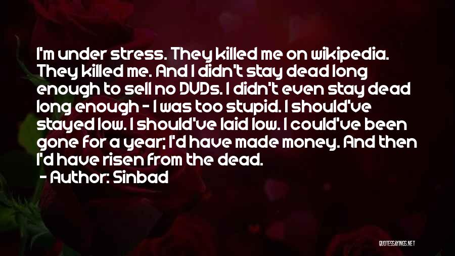 Sinbad Quotes: I'm Under Stress. They Killed Me On Wikipedia. They Killed Me. And I Didn't Stay Dead Long Enough To Sell