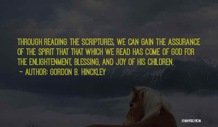 Gordon B. Hinckley Quotes: Through Reading The Scriptures, We Can Gain The Assurance Of The Spirit That That Which We Read Has Come Of